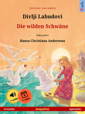 cover image of Divlji Labudovi – Die wilden Schwäne. Dvojezična slikovnica prema jednoj bajci od Hansa Christiana Andersena (hrvatski – njemački)